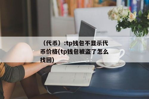 tp钱包不显示代币资产,TP钱包代币资产不显示的常见原因及解决方法