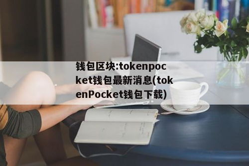 tokenpocket最新版本下载地址,下载tp钱包官方网站wwwtokenpocketpro