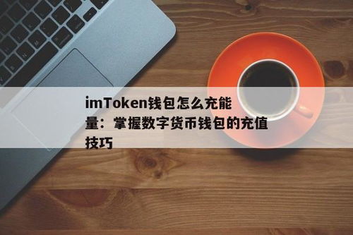 imtoken怎么充值能量,imToken充值能量详解