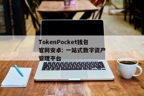 tokenpocket安卓版官网百度,安全便捷的数字资产管理