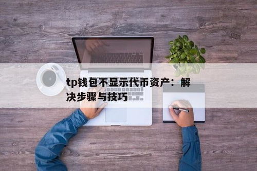 tp钱包不显示代币资产金额,TP钱包代币资产金额不显示问题解析及解决方法